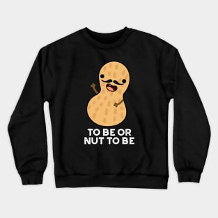 To Be Or Nut To Be Funny Peanut Puns Crewneck Sweatshirt